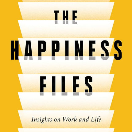 The Happiness Files: Insights on Work and Life